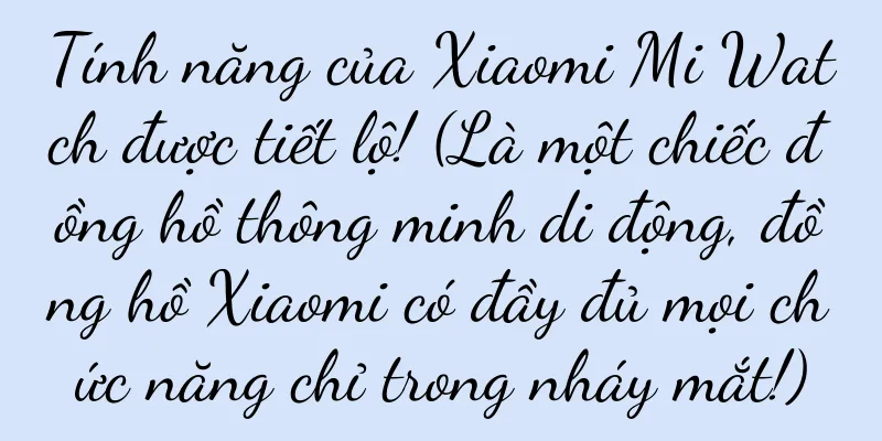 Tính năng của Xiaomi Mi Watch được tiết lộ! (Là một chiếc đồng hồ thông minh di động, đồng hồ Xiaomi có đầy đủ mọi chức năng chỉ trong nháy mắt!)