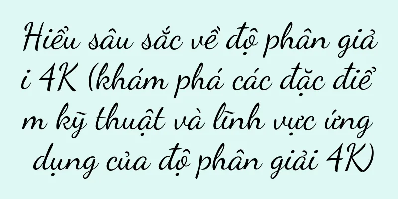 Hiểu sâu sắc về độ phân giải 4K (khám phá các đặc điểm kỹ thuật và lĩnh vực ứng dụng của độ phân giải 4K)