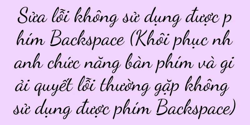 Sửa lỗi không sử dụng được phím Backspace (Khôi phục nhanh chức năng bàn phím và giải quyết lỗi thường gặp không sử dụng được phím Backspace)