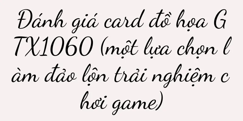 Đánh giá card đồ họa GTX1060 (một lựa chọn làm đảo lộn trải nghiệm chơi game)