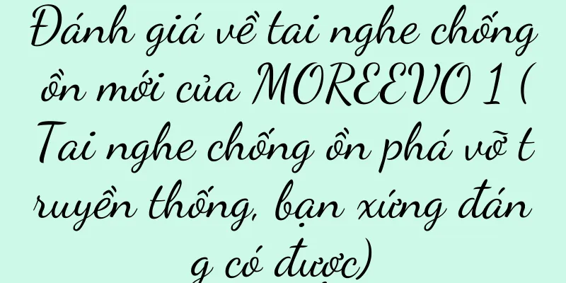 Đánh giá về tai nghe chống ồn mới của MOREEVO 1 (Tai nghe chống ồn phá vỡ truyền thống, bạn xứng đáng có được)