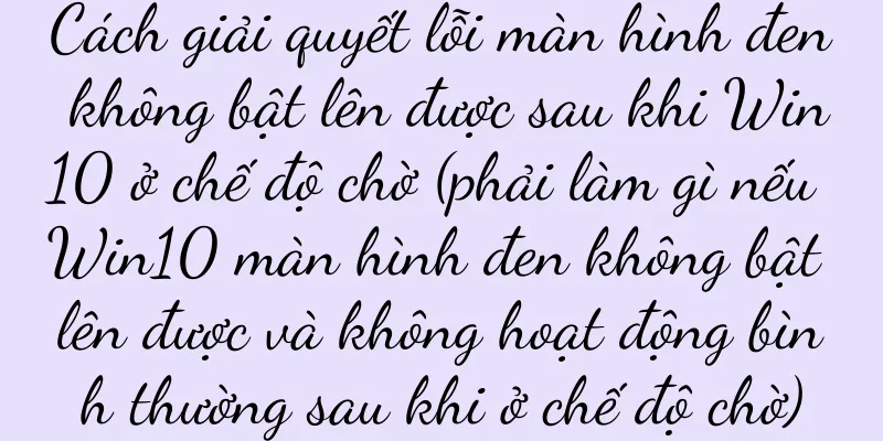 Cách giải quyết lỗi màn hình đen không bật lên được sau khi Win10 ở chế độ chờ (phải làm gì nếu Win10 màn hình đen không bật lên được và không hoạt động bình thường sau khi ở chế độ chờ)
