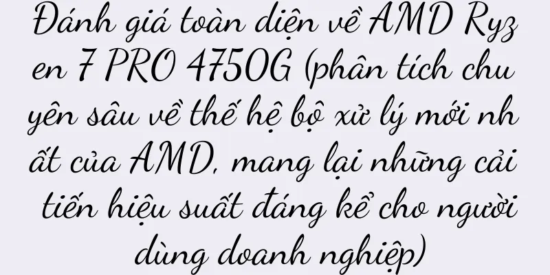 Đánh giá toàn diện về AMD Ryzen 7 PRO 4750G (phân tích chuyên sâu về thế hệ bộ xử lý mới nhất của AMD, mang lại những cải tiến hiệu suất đáng kể cho người dùng doanh nghiệp)