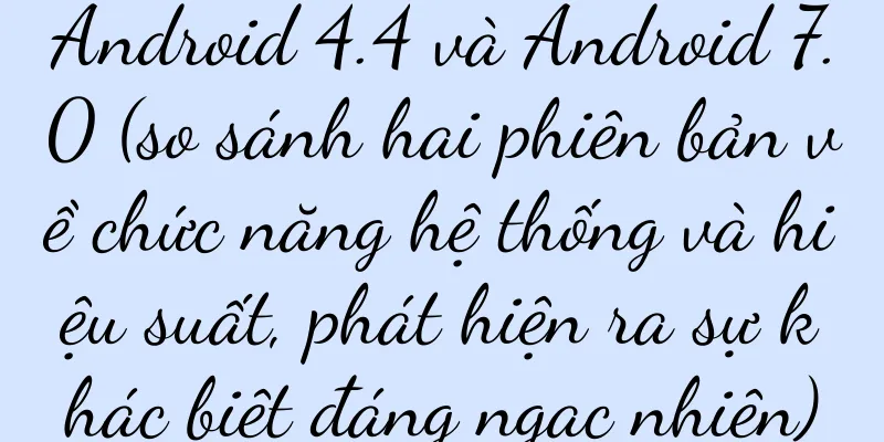 Android 4.4 và Android 7.0 (so sánh hai phiên bản về chức năng hệ thống và hiệu suất, phát hiện ra sự khác biệt đáng ngạc nhiên)