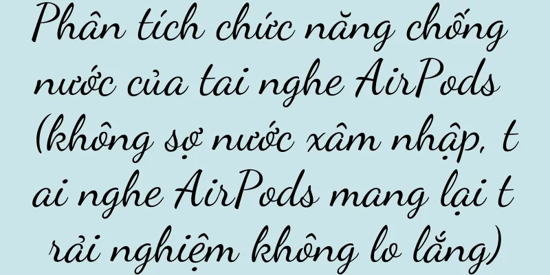 Phân tích chức năng chống nước của tai nghe AirPods (không sợ nước xâm nhập, tai nghe AirPods mang lại trải nghiệm không lo lắng)