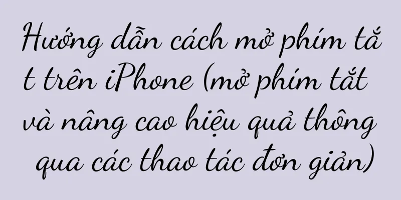 Hướng dẫn cách mở phím tắt trên iPhone (mở phím tắt và nâng cao hiệu quả thông qua các thao tác đơn giản)