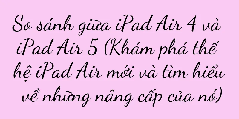 So sánh giữa iPad Air 4 và iPad Air 5 (Khám phá thế hệ iPad Air mới và tìm hiểu về những nâng cấp của nó)