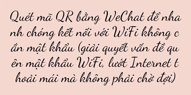 Quét mã QR bằng WeChat để nhanh chóng kết nối với WiFi không cần mật khẩu (giải quyết vấn đề quên mật khẩu WiFi, lướt Internet thoải mái mà không phải chờ đợi)