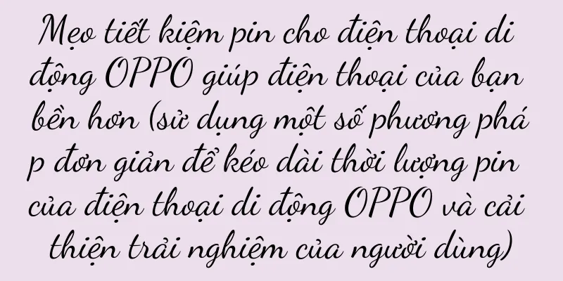 Mẹo tiết kiệm pin cho điện thoại di động OPPO giúp điện thoại của bạn bền hơn (sử dụng một số phương pháp đơn giản để kéo dài thời lượng pin của điện thoại di động OPPO và cải thiện trải nghiệm của người dùng)
