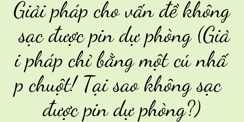 Giải pháp cho vấn đề không sạc được pin dự phòng (Giải pháp chỉ bằng một cú nhấp chuột! Tại sao không sạc được pin dự phòng?)