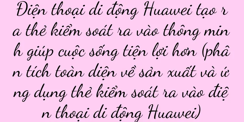 Điện thoại di động Huawei tạo ra thẻ kiểm soát ra vào thông minh giúp cuộc sống tiện lợi hơn (phân tích toàn diện về sản xuất và ứng dụng thẻ kiểm soát ra vào điện thoại di động Huawei)