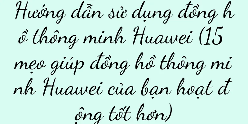 Hướng dẫn sử dụng đồng hồ thông minh Huawei (15 mẹo giúp đồng hồ thông minh Huawei của bạn hoạt động tốt hơn)