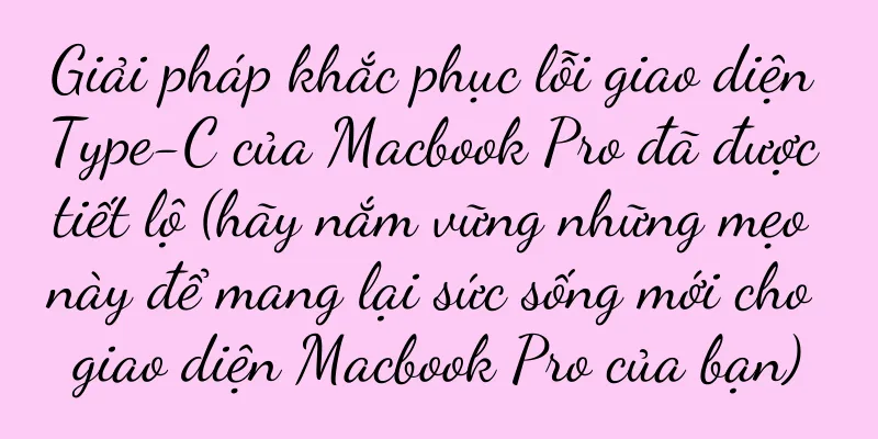 Giải pháp khắc phục lỗi giao diện Type-C của Macbook Pro đã được tiết lộ (hãy nắm vững những mẹo này để mang lại sức sống mới cho giao diện Macbook Pro của bạn)