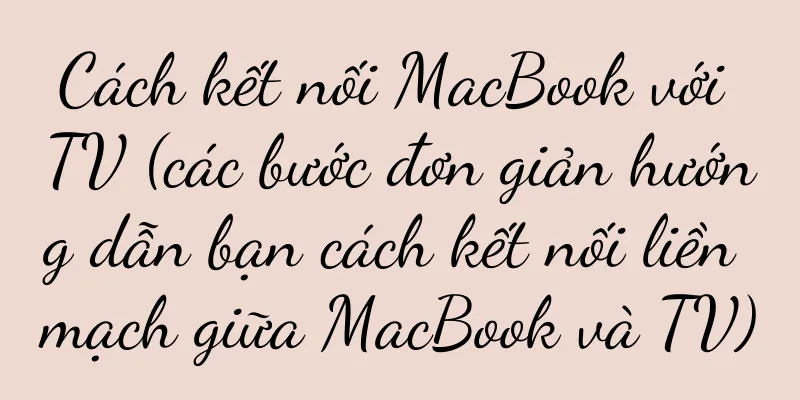 Cách kết nối MacBook với TV (các bước đơn giản hướng dẫn bạn cách kết nối liền mạch giữa MacBook và TV)