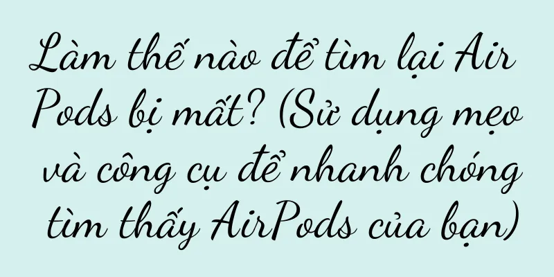 Làm thế nào để tìm lại AirPods bị mất? (Sử dụng mẹo và công cụ để nhanh chóng tìm thấy AirPods của bạn)