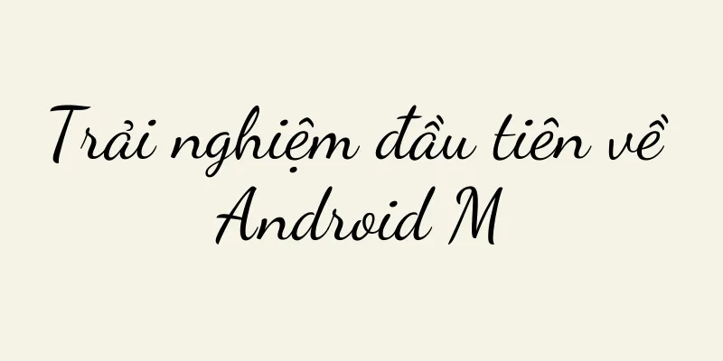 Trải nghiệm đầu tiên về Android M