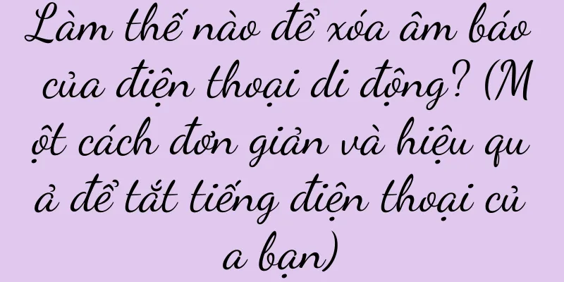 Làm thế nào để xóa âm báo của điện thoại di động? (Một cách đơn giản và hiệu quả để tắt tiếng điện thoại của bạn)