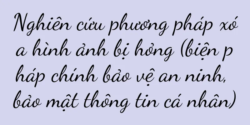 Nghiên cứu phương pháp xóa hình ảnh bị hỏng (biện pháp chính bảo vệ an ninh, bảo mật thông tin cá nhân)