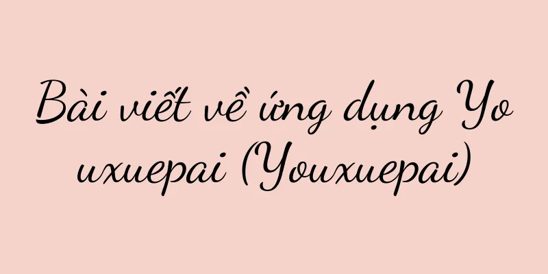 Bài viết về ứng dụng Youxuepai (Youxuepai)