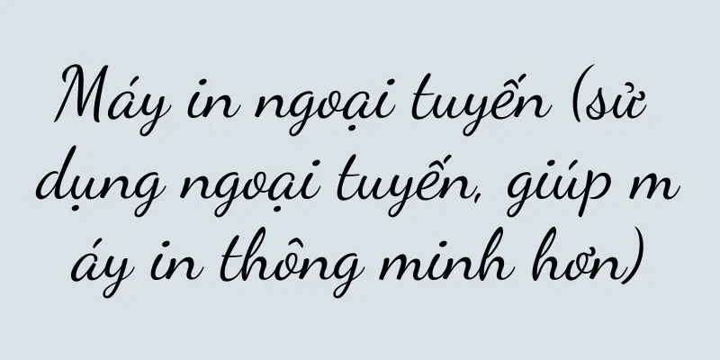 Máy in ngoại tuyến (sử dụng ngoại tuyến, giúp máy in thông minh hơn)