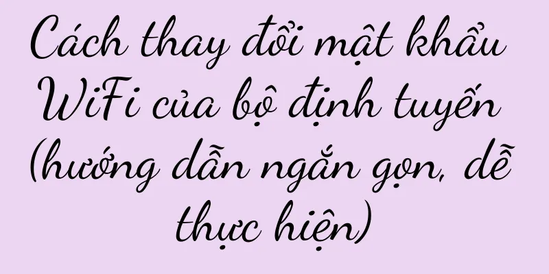 Cách thay đổi mật khẩu WiFi của bộ định tuyến (hướng dẫn ngắn gọn, dễ thực hiện)
