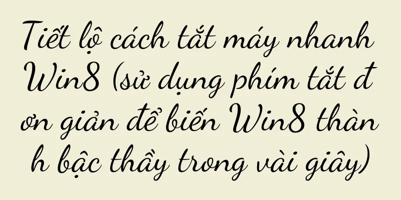 Tiết lộ cách tắt máy nhanh Win8 (sử dụng phím tắt đơn giản để biến Win8 thành bậc thầy trong vài giây)