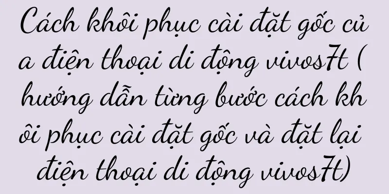 Cách khôi phục cài đặt gốc của điện thoại di động vivos7t (hướng dẫn từng bước cách khôi phục cài đặt gốc và đặt lại điện thoại di động vivos7t)