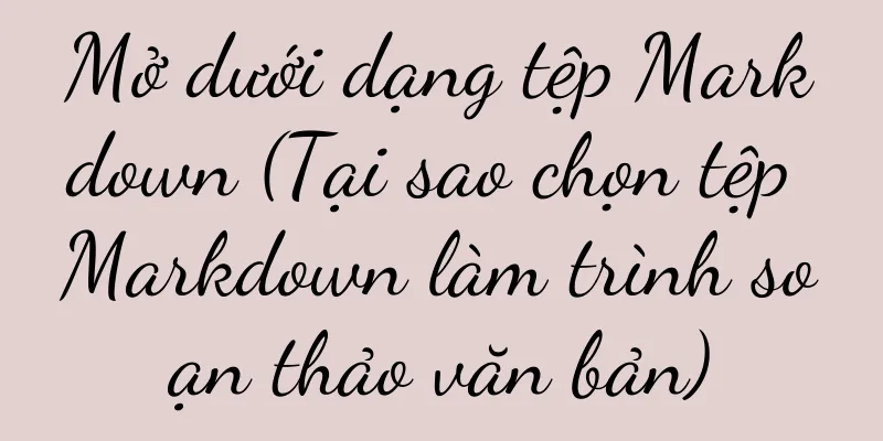 Mở dưới dạng tệp Markdown (Tại sao chọn tệp Markdown làm trình soạn thảo văn bản)