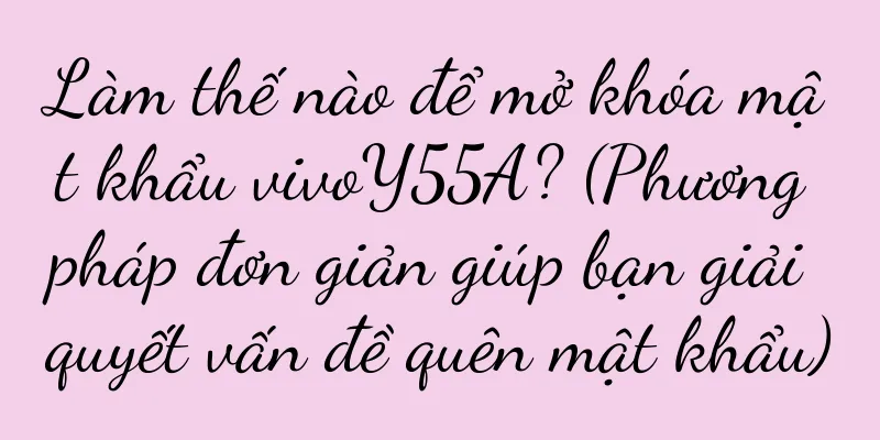 Làm thế nào để mở khóa mật khẩu vivoY55A? (Phương pháp đơn giản giúp bạn giải quyết vấn đề quên mật khẩu)