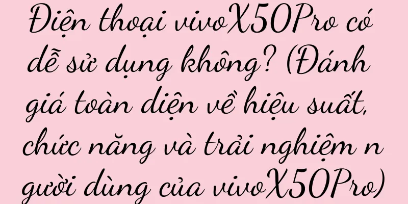 Điện thoại vivoX50Pro có dễ sử dụng không? (Đánh giá toàn diện về hiệu suất, chức năng và trải nghiệm người dùng của vivoX50Pro)