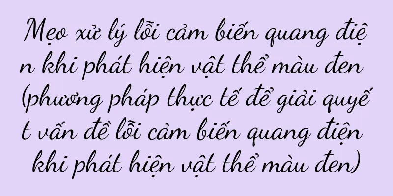 Mẹo xử lý lỗi cảm biến quang điện khi phát hiện vật thể màu đen (phương pháp thực tế để giải quyết vấn đề lỗi cảm biến quang điện khi phát hiện vật thể màu đen)