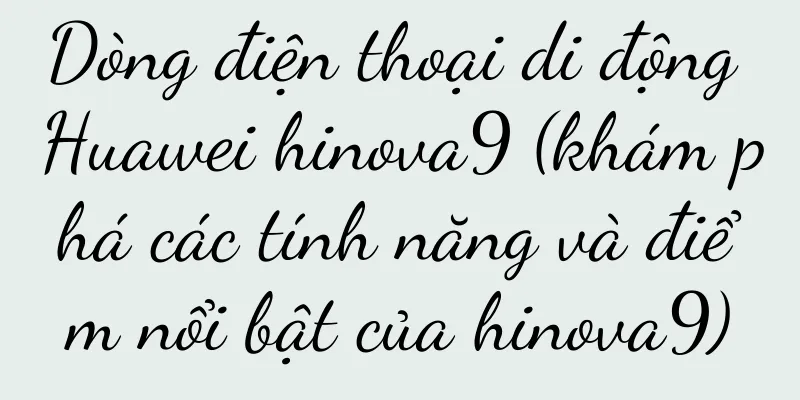 Dòng điện thoại di động Huawei hinova9 (khám phá các tính năng và điểm nổi bật của hinova9)