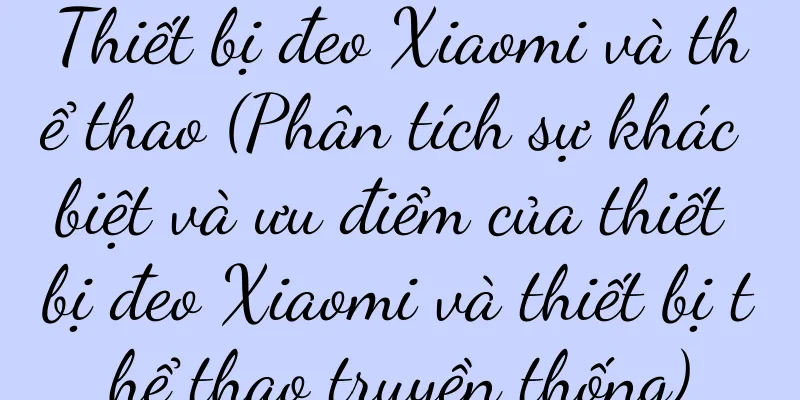 Thiết bị đeo Xiaomi và thể thao (Phân tích sự khác biệt và ưu điểm của thiết bị đeo Xiaomi và thiết bị thể thao truyền thống)