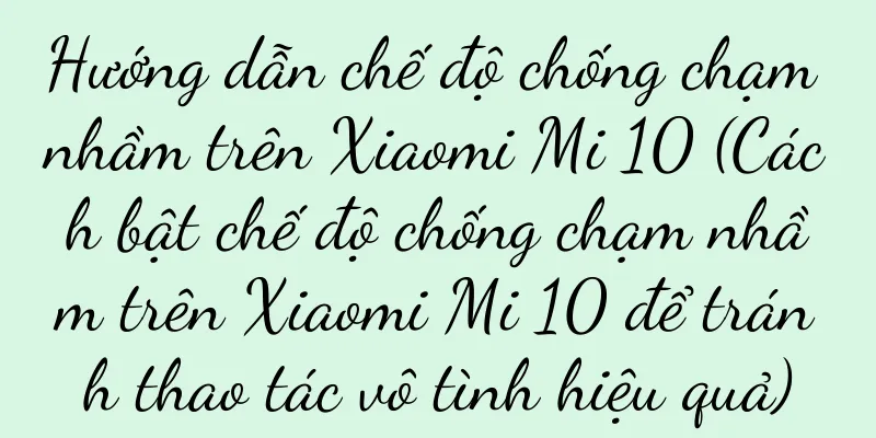 Hướng dẫn chế độ chống chạm nhầm trên Xiaomi Mi 10 (Cách bật chế độ chống chạm nhầm trên Xiaomi Mi 10 để tránh thao tác vô tình hiệu quả)