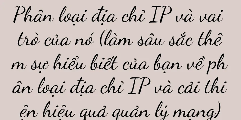 Phân loại địa chỉ IP và vai trò của nó (làm sâu sắc thêm sự hiểu biết của bạn về phân loại địa chỉ IP và cải thiện hiệu quả quản lý mạng)