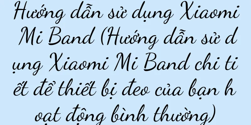 Hướng dẫn sử dụng Xiaomi Mi Band (Hướng dẫn sử dụng Xiaomi Mi Band chi tiết để thiết bị đeo của bạn hoạt động bình thường)