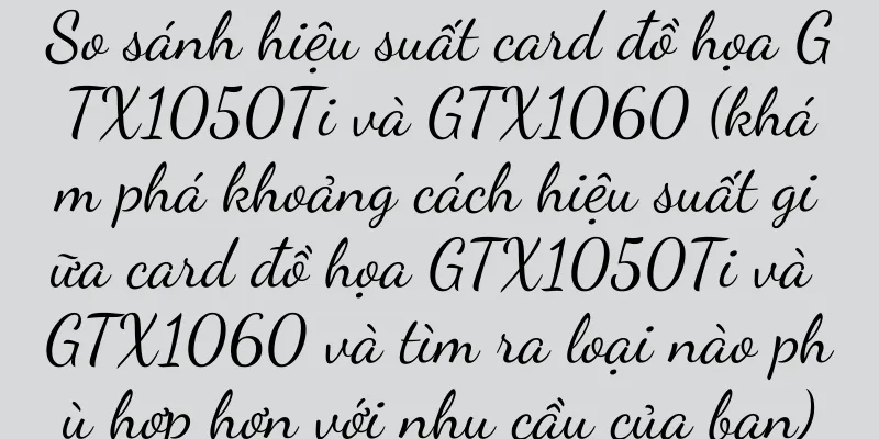 So sánh hiệu suất card đồ họa GTX1050Ti và GTX1060 (khám phá khoảng cách hiệu suất giữa card đồ họa GTX1050Ti và GTX1060 và tìm ra loại nào phù hợp hơn với nhu cầu của bạn)