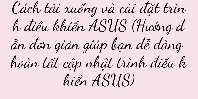 Cách tải xuống và cài đặt trình điều khiển ASUS (Hướng dẫn đơn giản giúp bạn dễ dàng hoàn tất cập nhật trình điều khiển ASUS)