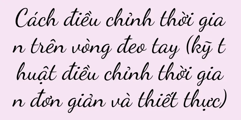 Cách điều chỉnh thời gian trên vòng đeo tay (kỹ thuật điều chỉnh thời gian đơn giản và thiết thực)