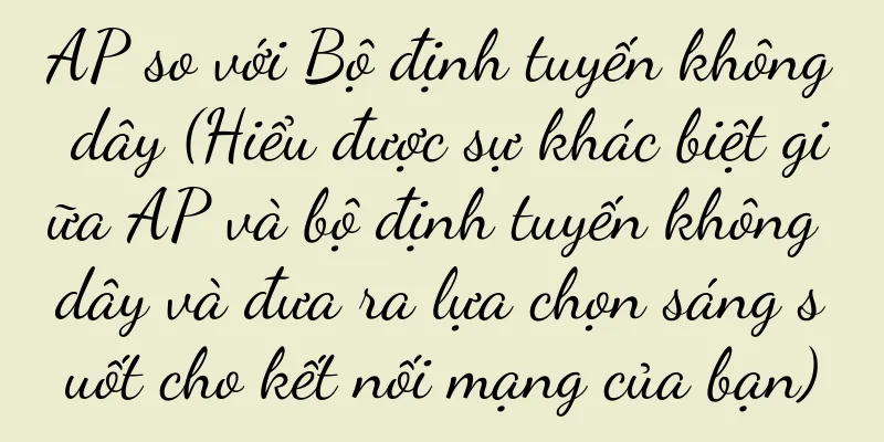 AP so với Bộ định tuyến không dây (Hiểu được sự khác biệt giữa AP và bộ định tuyến không dây và đưa ra lựa chọn sáng suốt cho kết nối mạng của bạn)