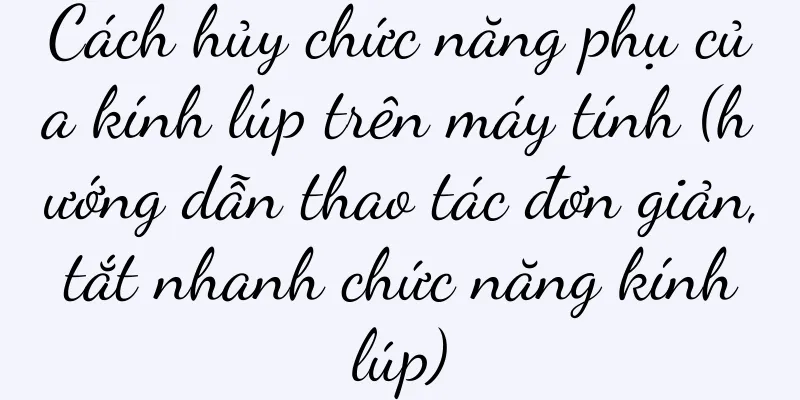Cách hủy chức năng phụ của kính lúp trên máy tính (hướng dẫn thao tác đơn giản, tắt nhanh chức năng kính lúp)