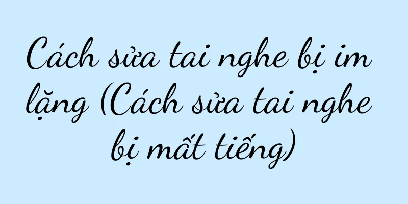 Cách sửa tai nghe bị im lặng (Cách sửa tai nghe bị mất tiếng)