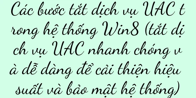 Các bước tắt dịch vụ UAC trong hệ thống Win8 (tắt dịch vụ UAC nhanh chóng và dễ dàng để cải thiện hiệu suất và bảo mật hệ thống)
