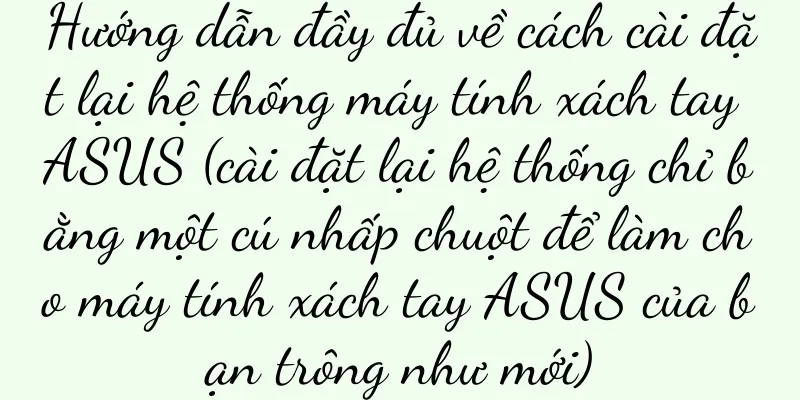 Hướng dẫn đầy đủ về cách cài đặt lại hệ thống máy tính xách tay ASUS (cài đặt lại hệ thống chỉ bằng một cú nhấp chuột để làm cho máy tính xách tay ASUS của bạn trông như mới)