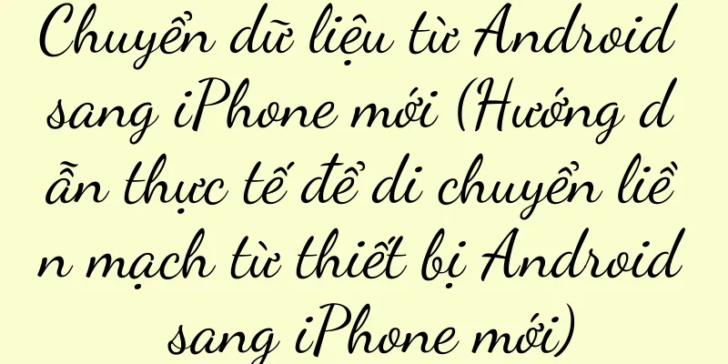 Chuyển dữ liệu từ Android sang iPhone mới (Hướng dẫn thực tế để di chuyển liền mạch từ thiết bị Android sang iPhone mới)
