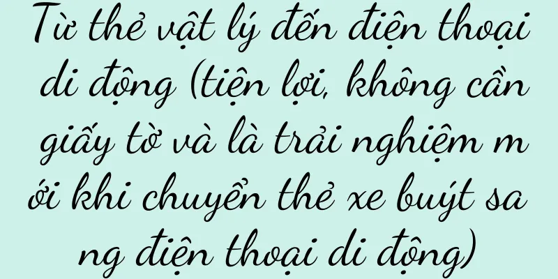 Từ thẻ vật lý đến điện thoại di động (tiện lợi, không cần giấy tờ và là trải nghiệm mới khi chuyển thẻ xe buýt sang điện thoại di động)