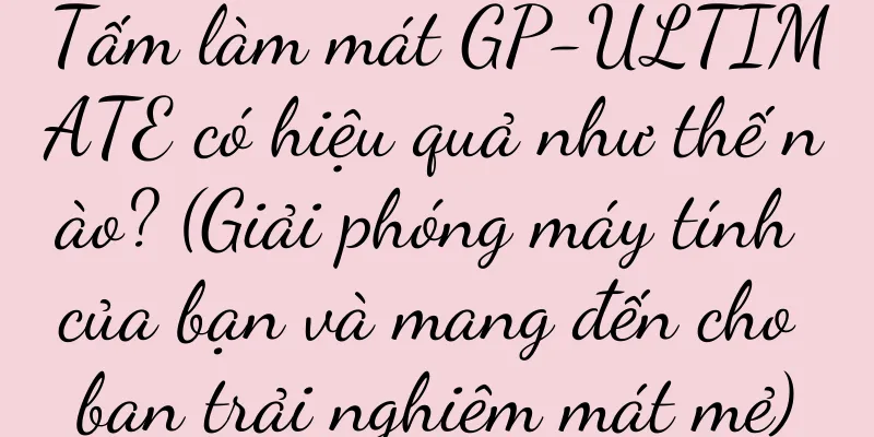 Tấm làm mát GP-ULTIMATE có hiệu quả như thế nào? (Giải phóng máy tính của bạn và mang đến cho bạn trải nghiệm mát mẻ)