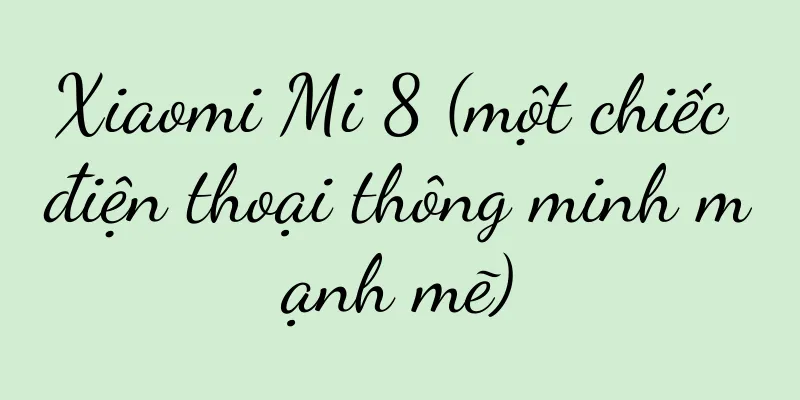 Xiaomi Mi 8 (một chiếc điện thoại thông minh mạnh mẽ)