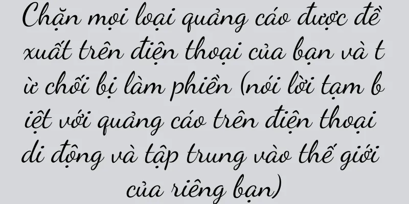 Chặn mọi loại quảng cáo được đề xuất trên điện thoại của bạn và từ chối bị làm phiền (nói lời tạm biệt với quảng cáo trên điện thoại di động và tập trung vào thế giới của riêng bạn)