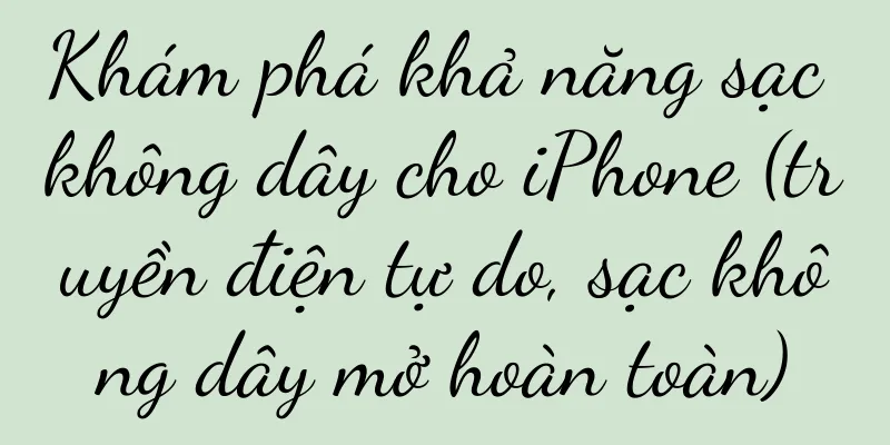 Khám phá khả năng sạc không dây cho iPhone (truyền điện tự do, sạc không dây mở hoàn toàn)